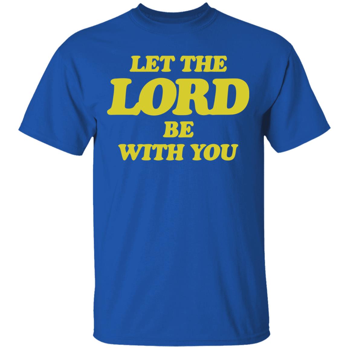 Let The Lord Be With You T Shirt Hoodie Sweatshirt - Teechipus
