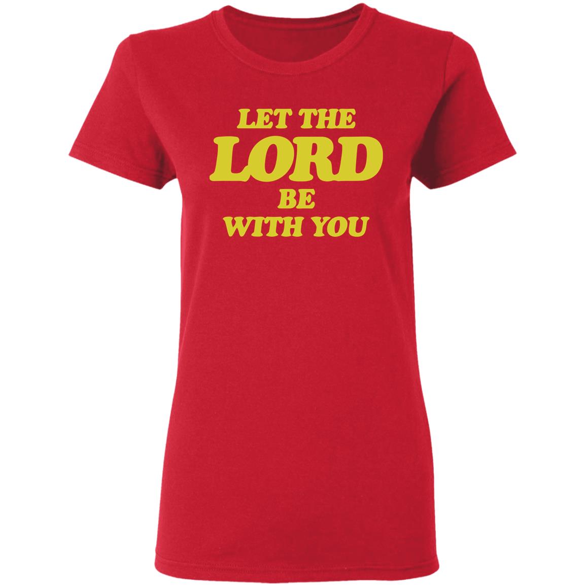 Let The Lord Be With You T Shirt Hoodie Sweatshirt - Teechipus