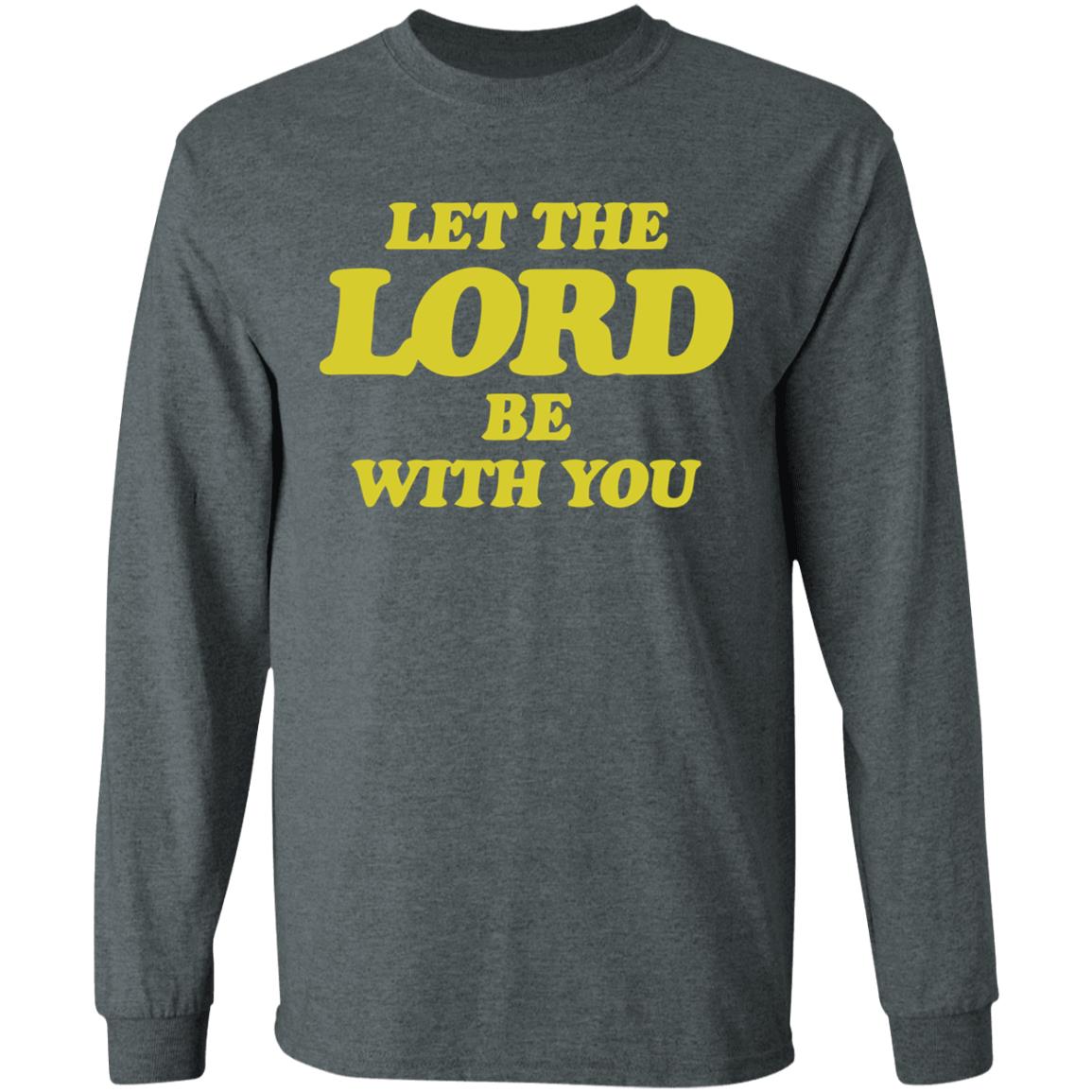 Let The Lord Be With You T Shirt Hoodie Sweatshirt - Teechipus