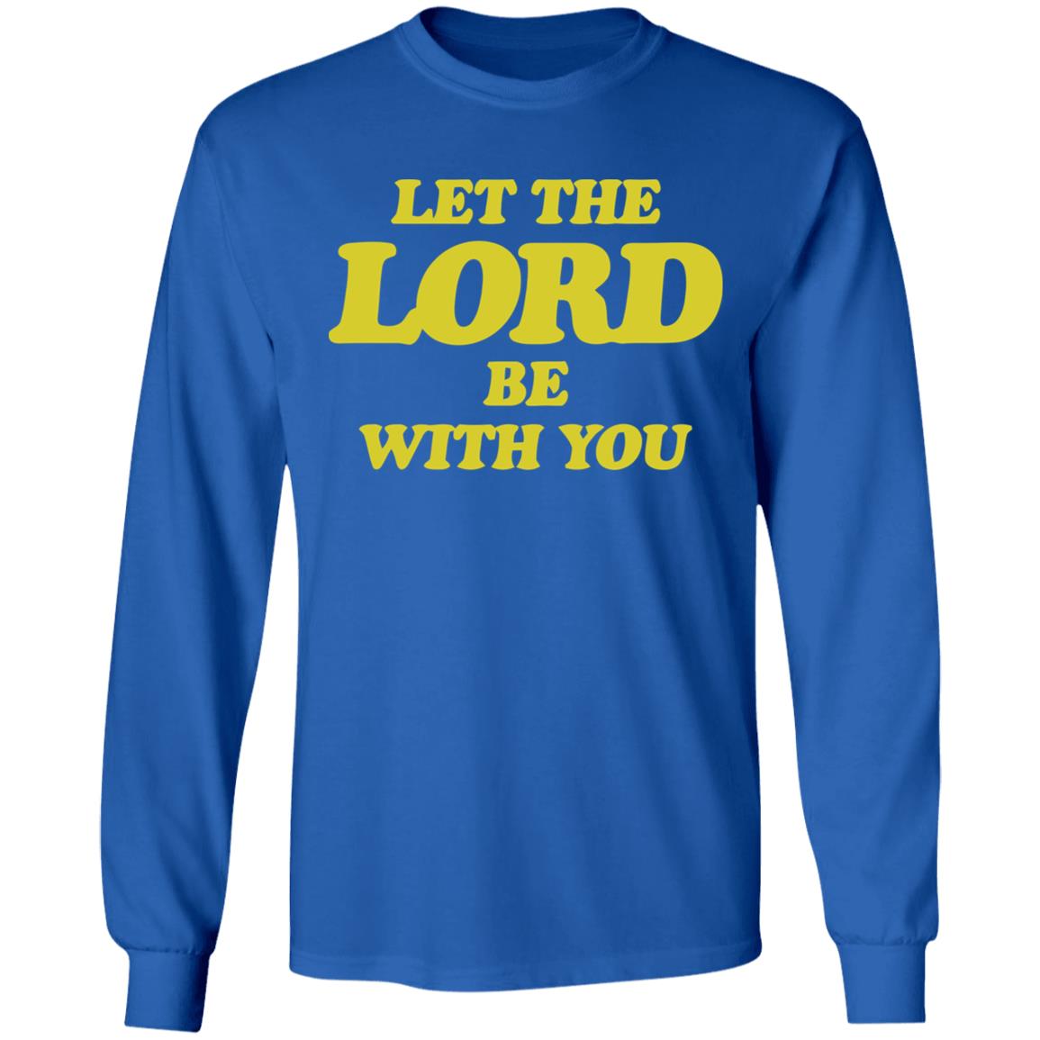 Let The Lord Be With You T Shirt Hoodie Sweatshirt - Teechipus