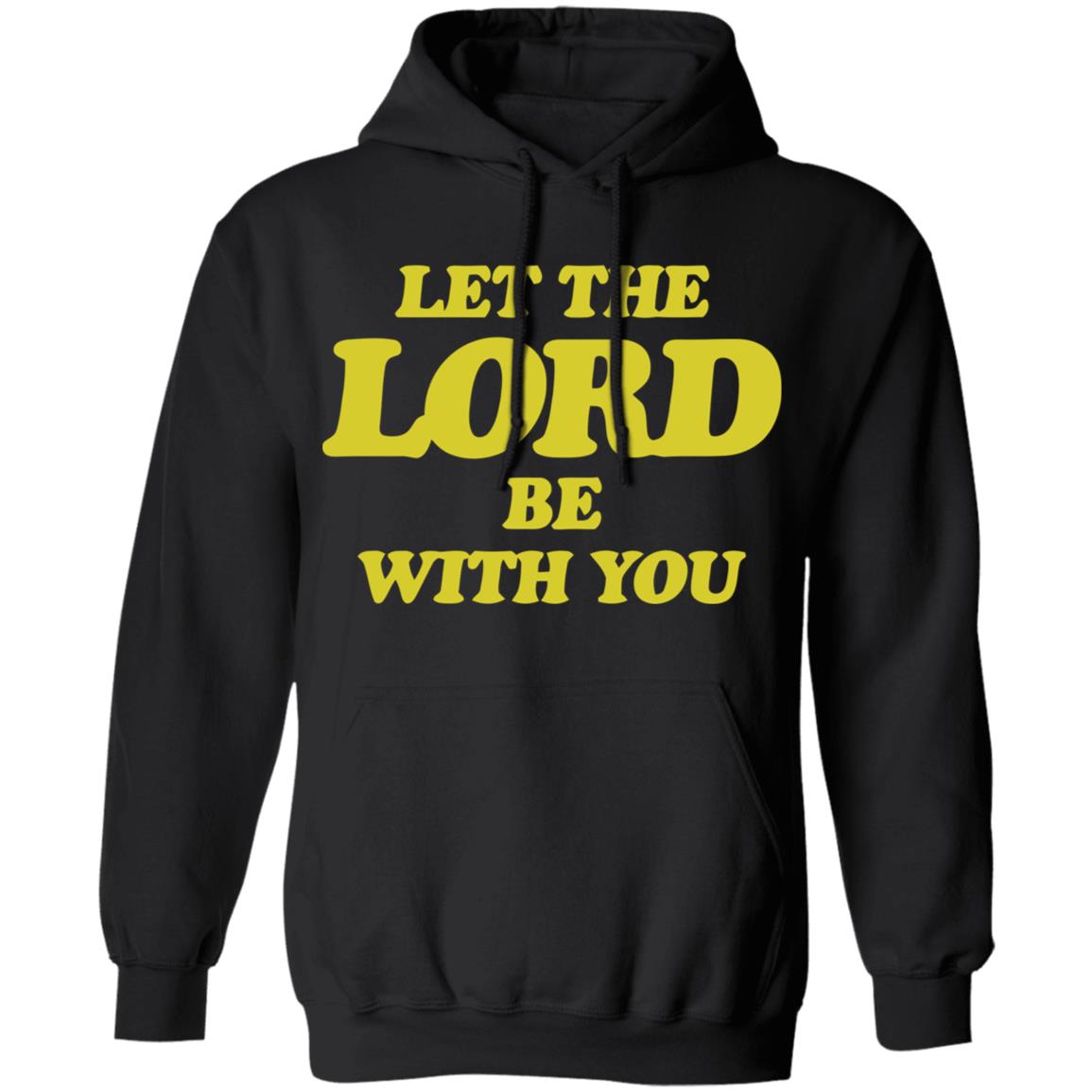 Let The Lord Be With You T Shirt Hoodie Sweatshirt - Teechipus