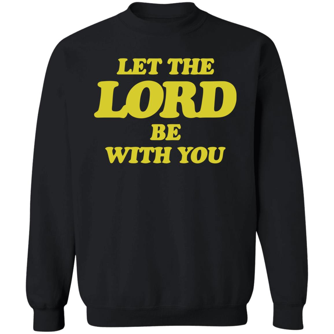 Let The Lord Be With You T Shirt Hoodie Sweatshirt - Teechipus