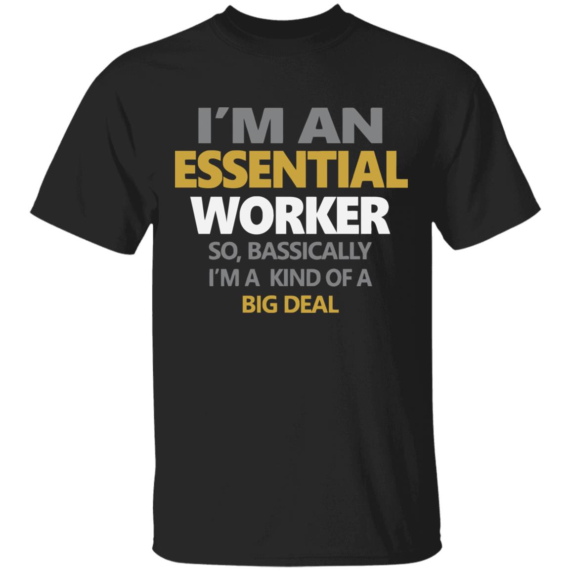 I’m an essential worker so basically I’m kind of a big deal shirt - Teechipus