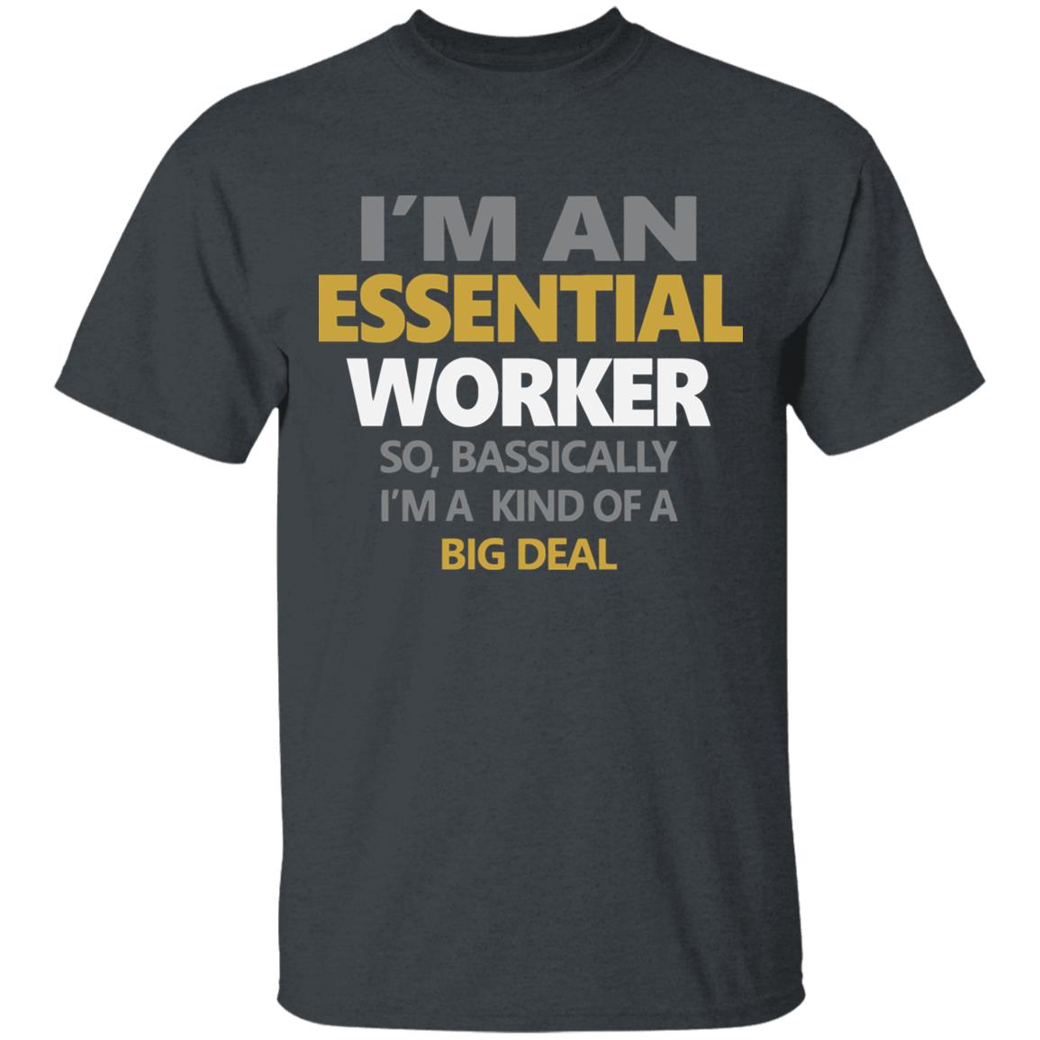 I’m an essential worker so basically I’m kind of a big deal shirt - Teechipus