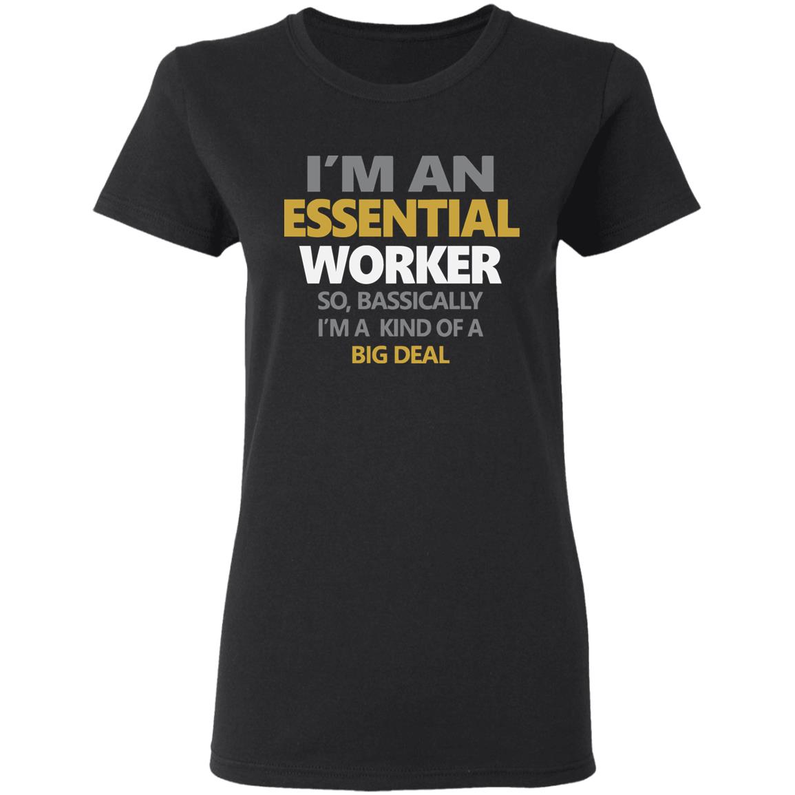 I’m an essential worker so basically I’m kind of a big deal shirt - Teechipus