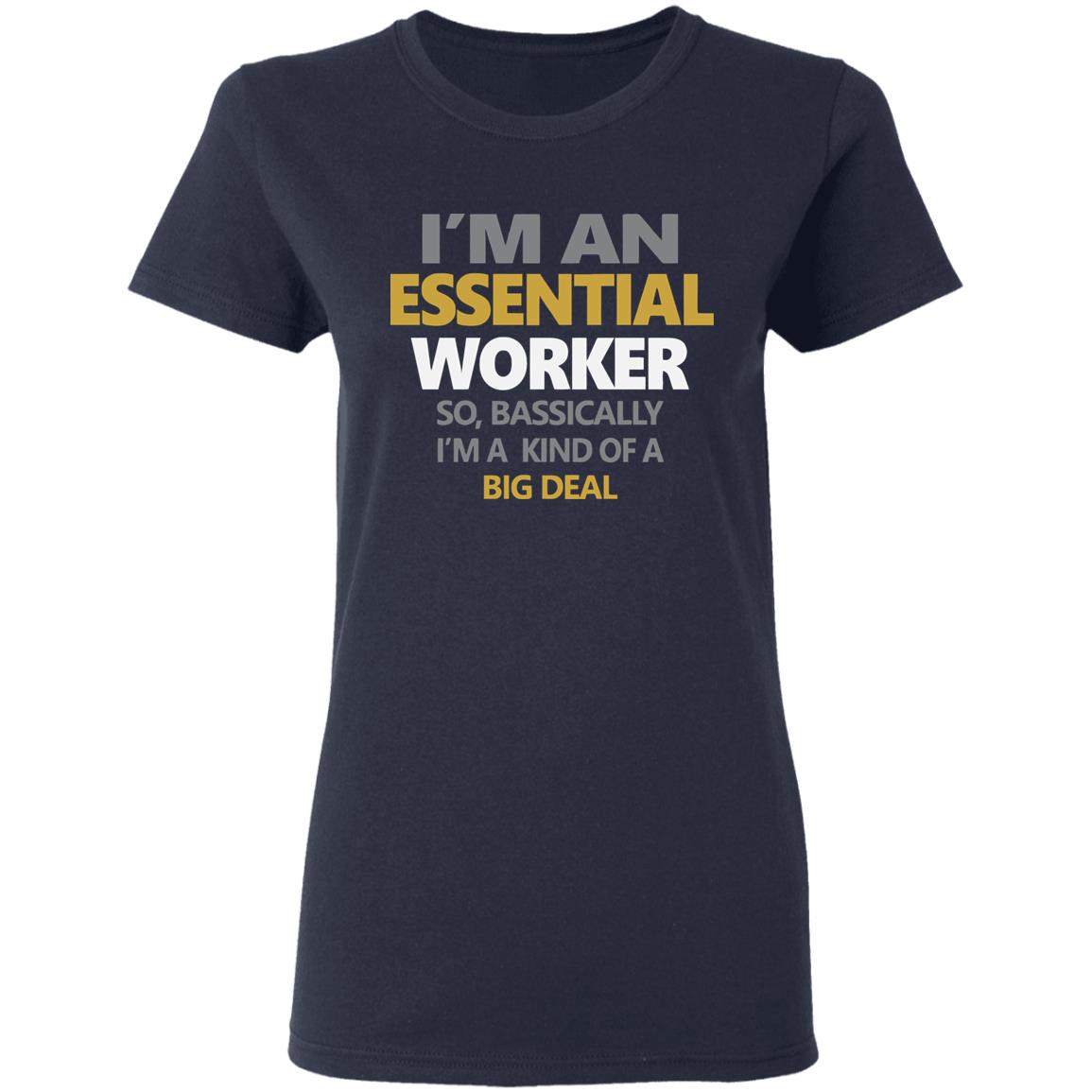 I’m an essential worker so basically I’m kind of a big deal shirt - Teechipus