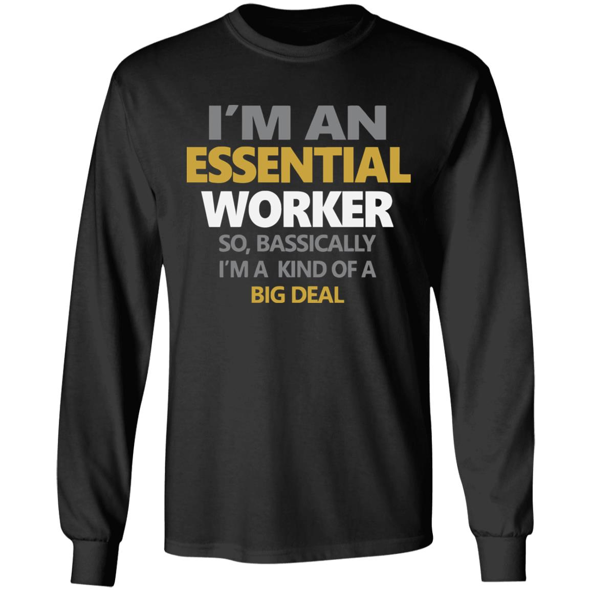 I’m an essential worker so basically I’m kind of a big deal shirt - Teechipus