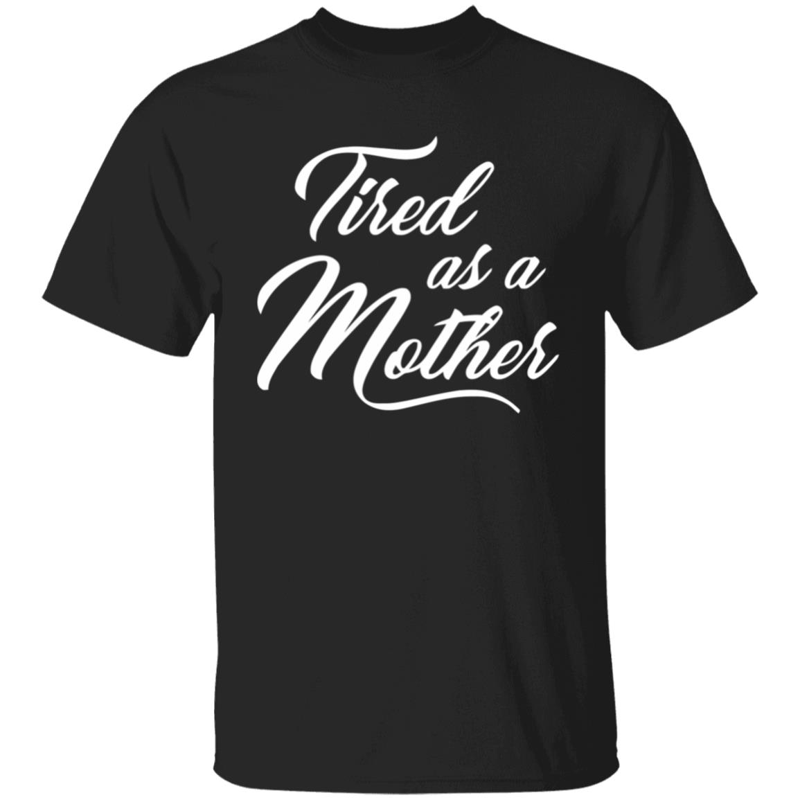 Tired As A Mother T-shirt Mother's Day Gift - Teechipus