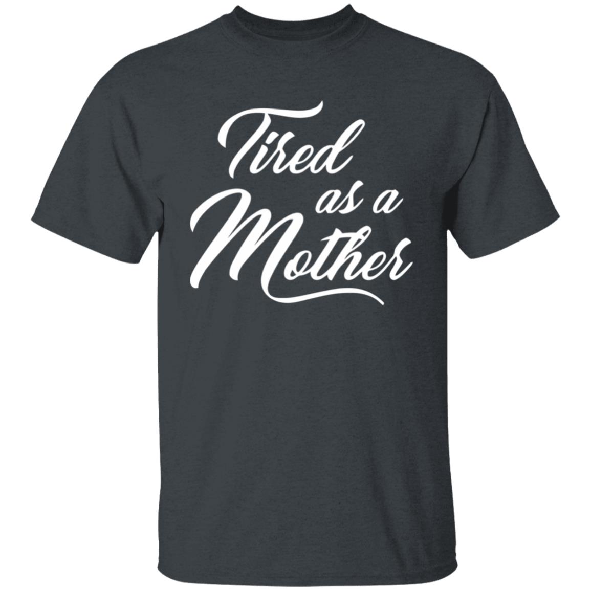 Tired As A Mother T-shirt Mother's Day Gift - Teechipus