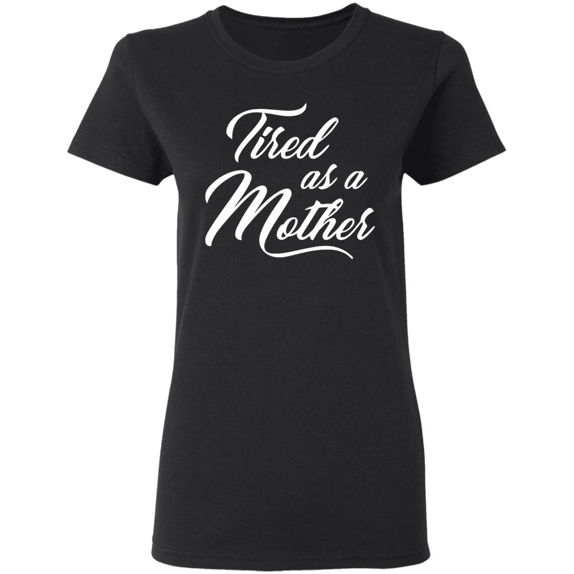 Tired As A Mother T-shirt Mother's Day Gift - Teechipus