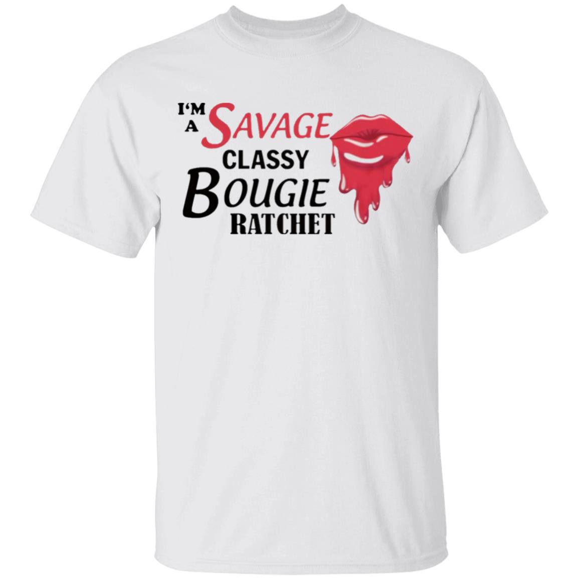 I’m Savage Classy Bougie Ratchet Shirt - Teechipus