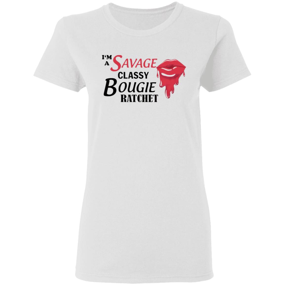 I’m Savage Classy Bougie Ratchet Shirt - Teechipus