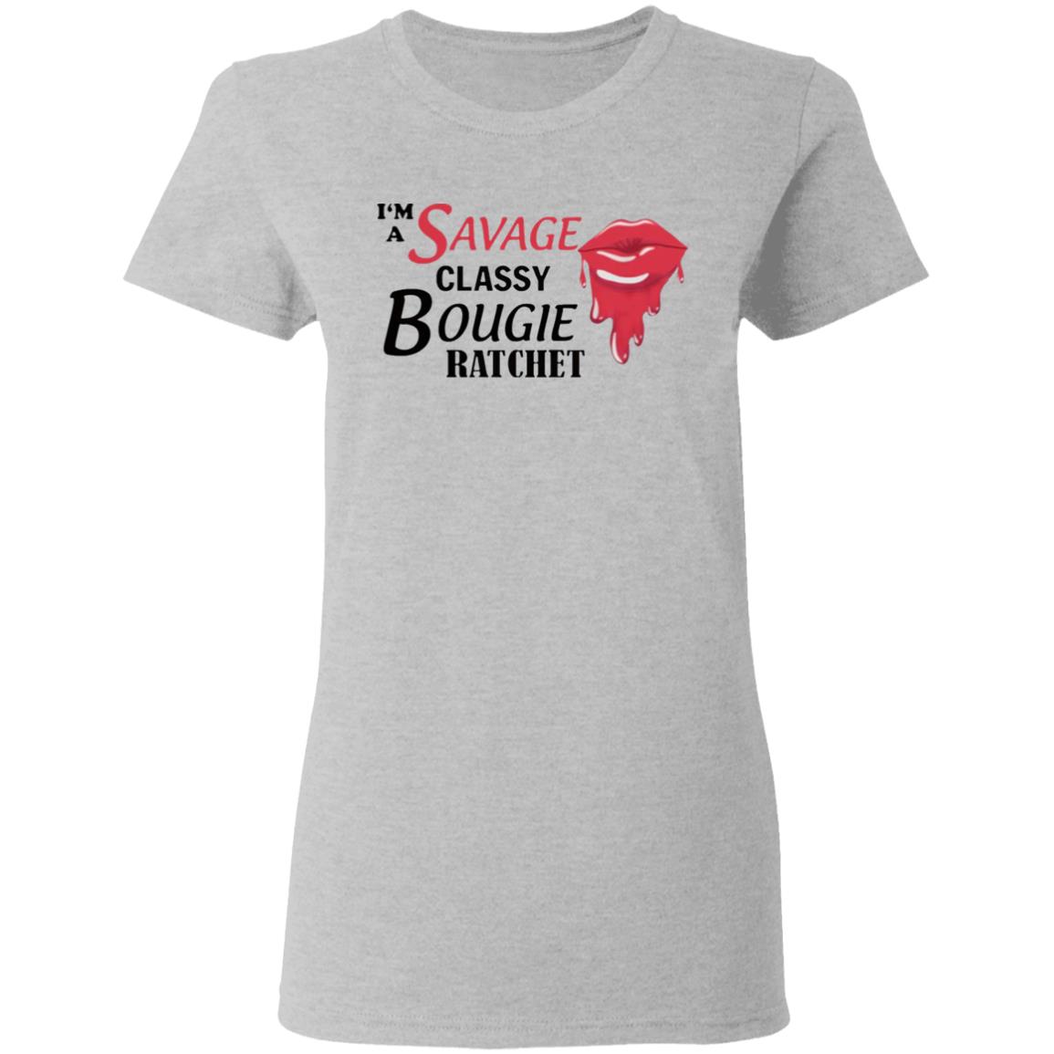 I’m Savage Classy Bougie Ratchet Shirt - Teechipus