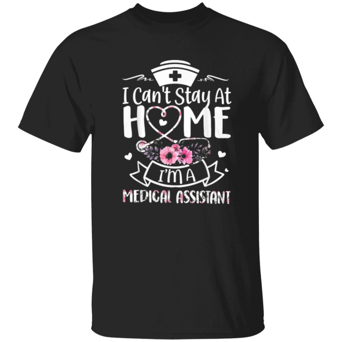 Im A Medical Assistant I Cant Stay At Home T-Shirt - Teechipus