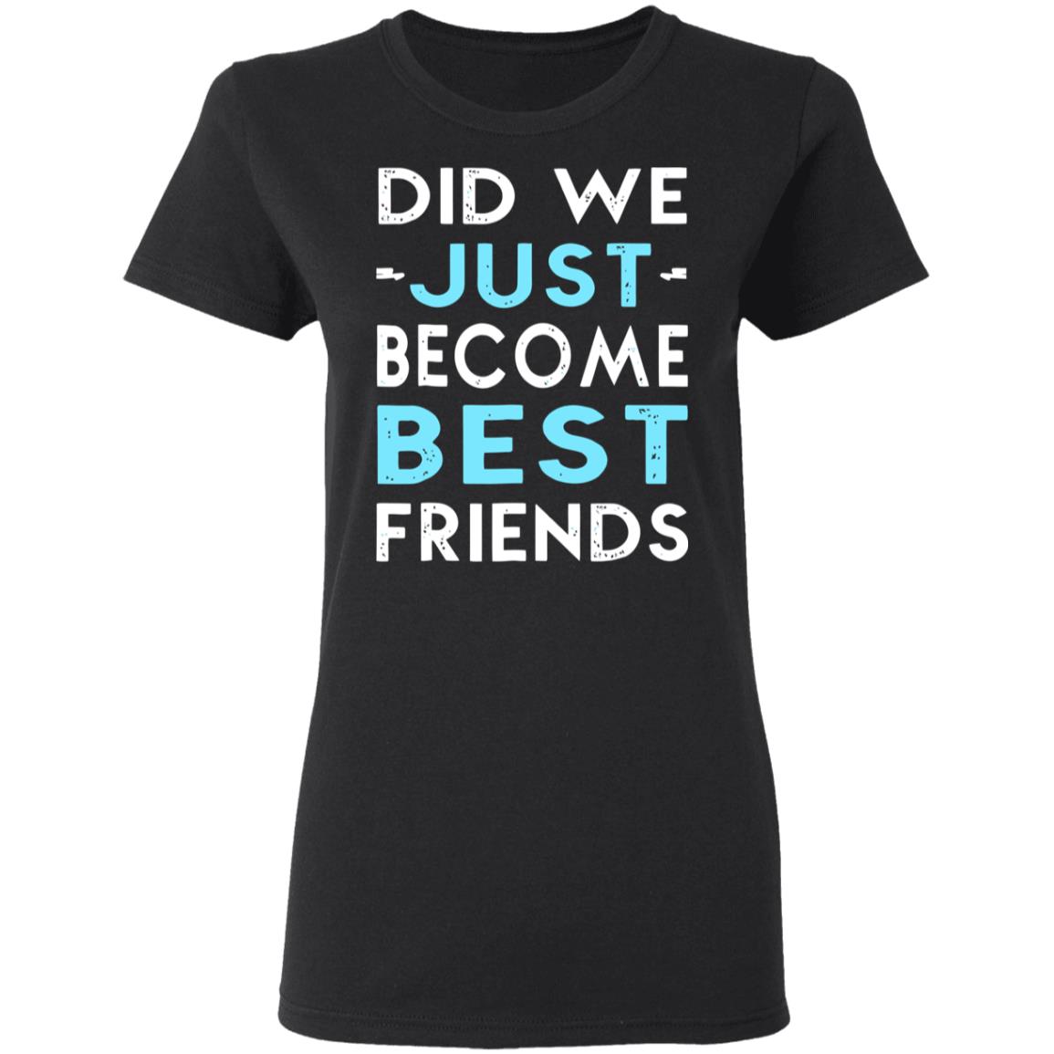 did we just become best friends t shirt black hoodie - Teechipus