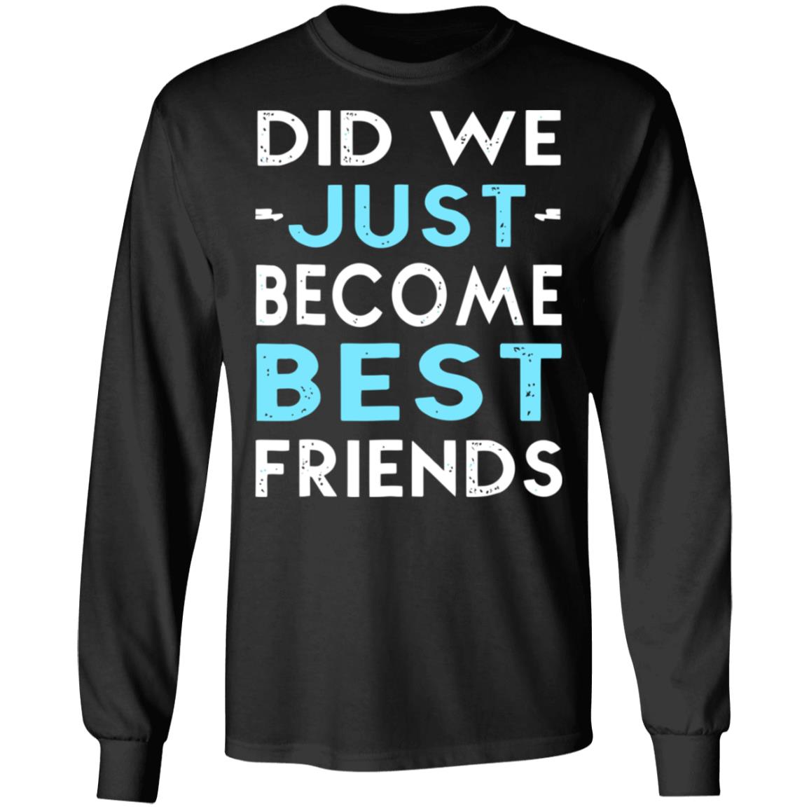 did we just become best friends t shirt black hoodie - Teechipus