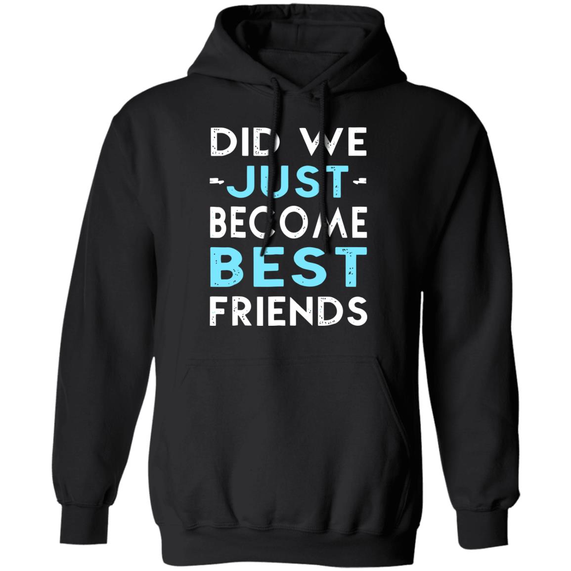 did we just become best friends t shirt black hoodie - Teechipus