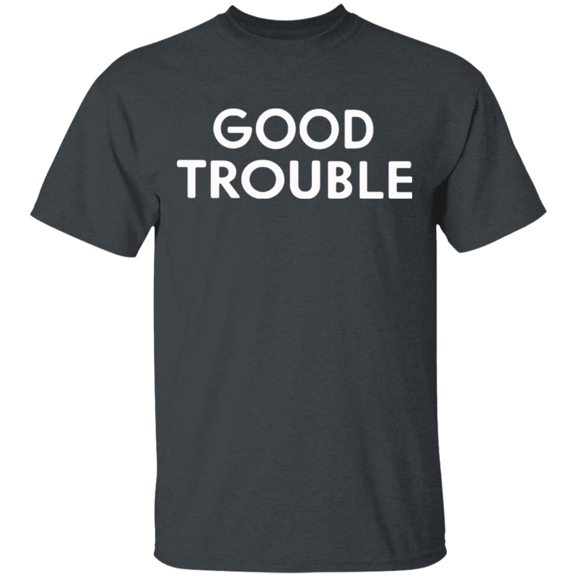 Good Trouble t shirt black hoodie sweatshirt - Teechipus