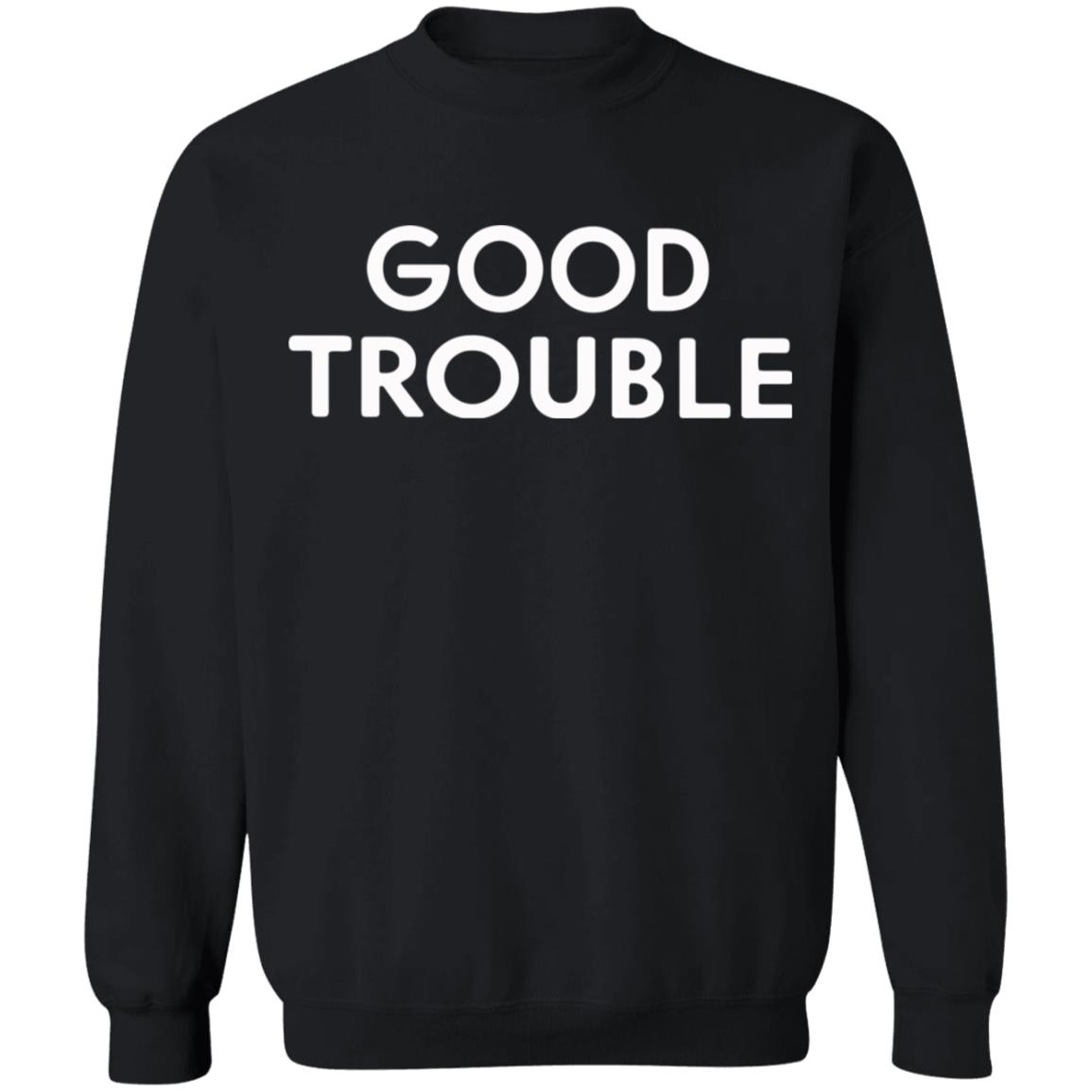 Good Trouble t shirt black hoodie sweatshirt - Teechipus