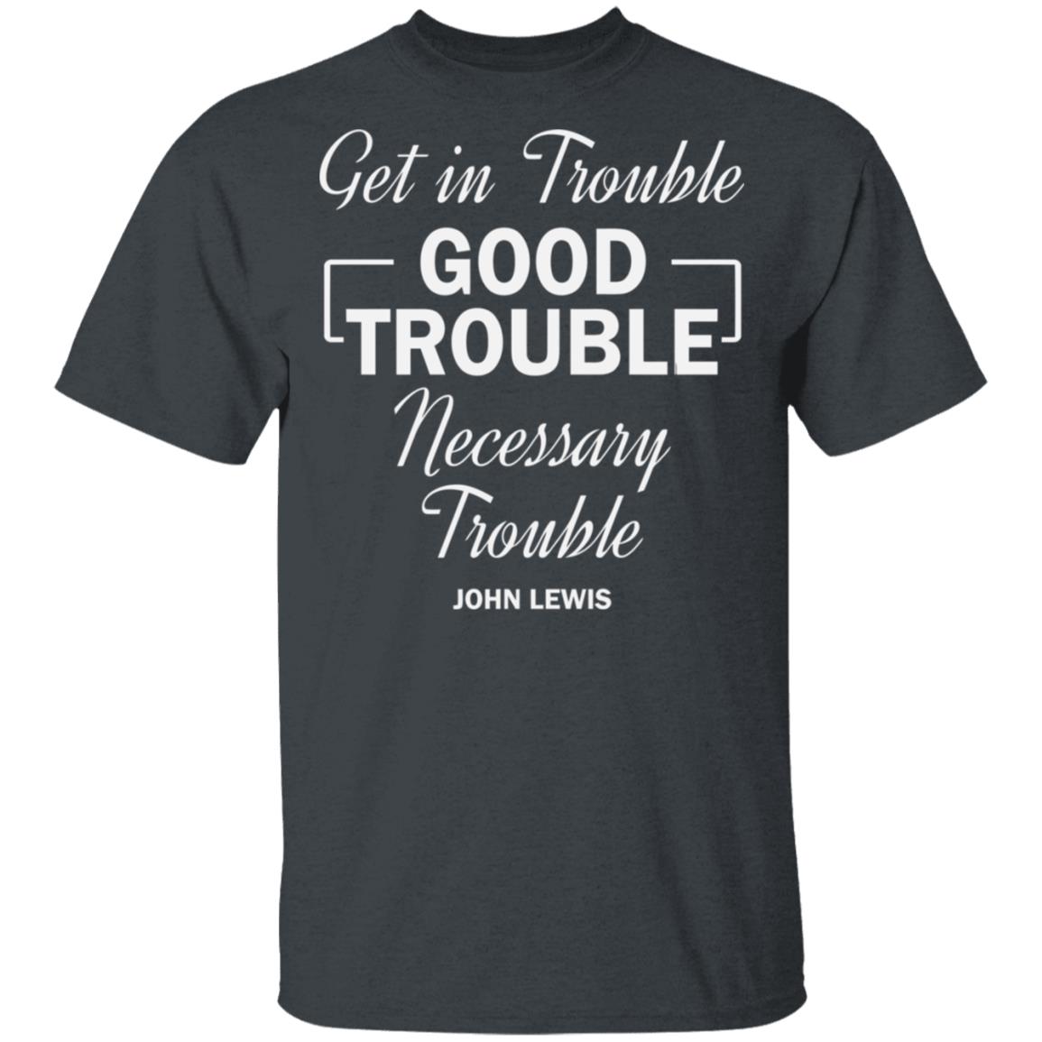 john lewis good trouble t shirt black hoodie sweatshirt - Teechipus