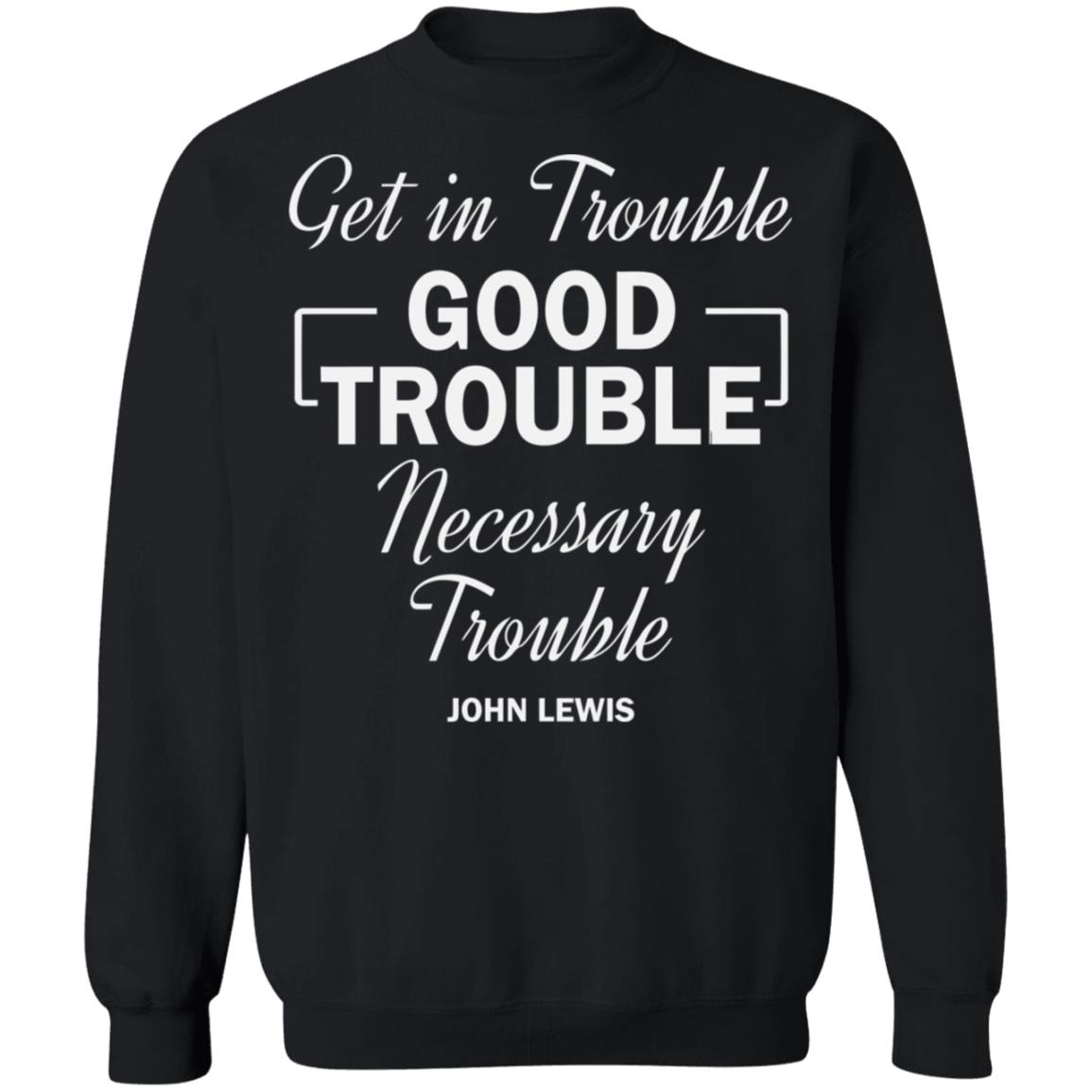 john lewis good trouble t shirt black hoodie sweatshirt - Teechipus