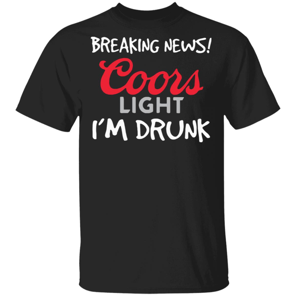 Breaking news coors light i’m drunk shirt - Teechipus