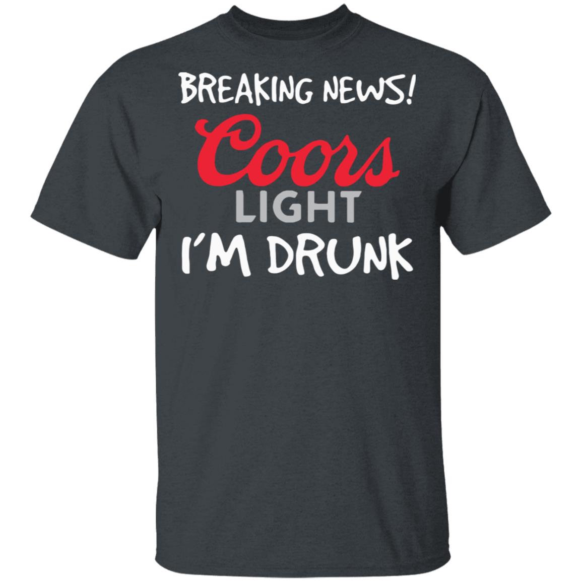 Breaking news coors light i’m drunk shirt - Teechipus
