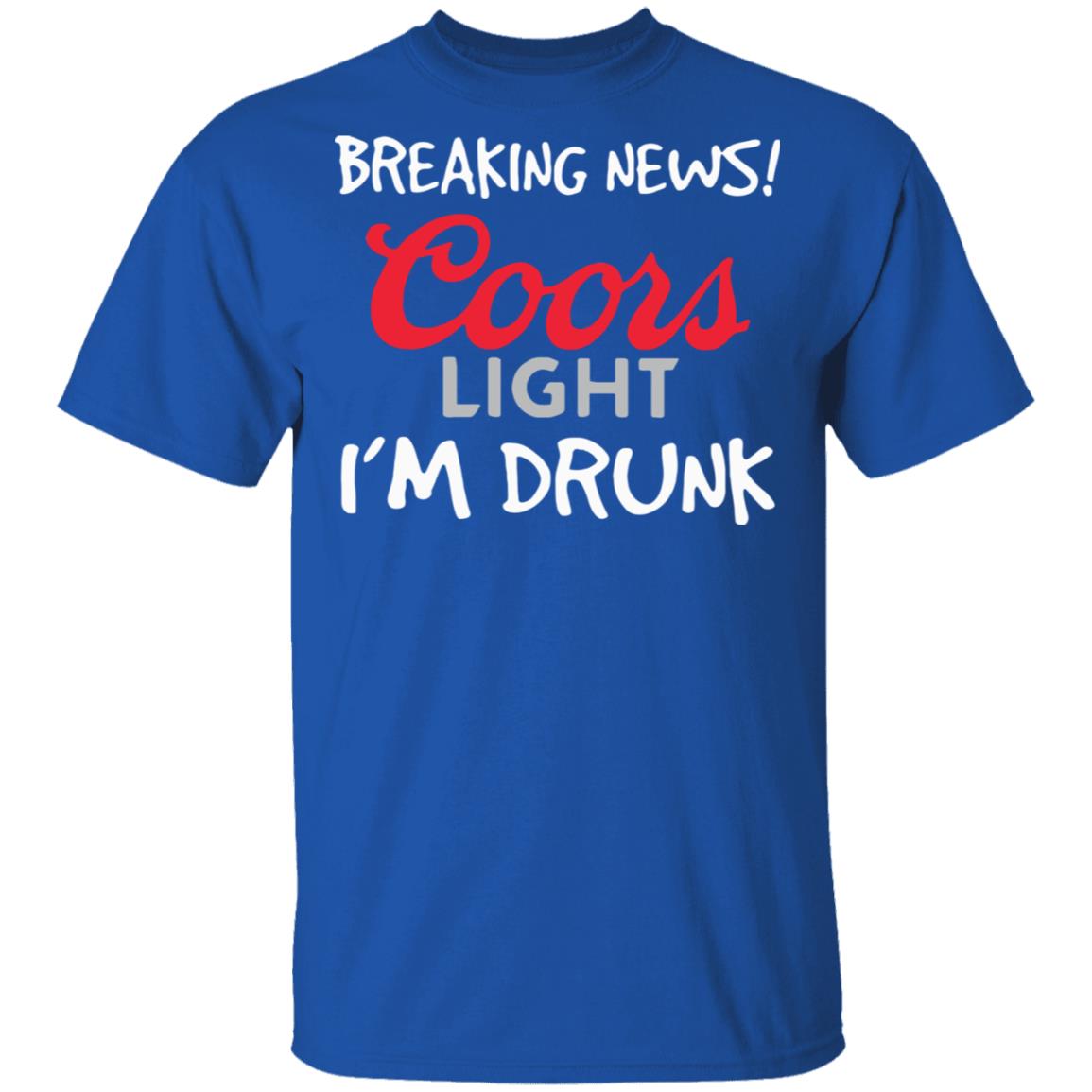 Breaking news coors light i’m drunk shirt - Teechipus