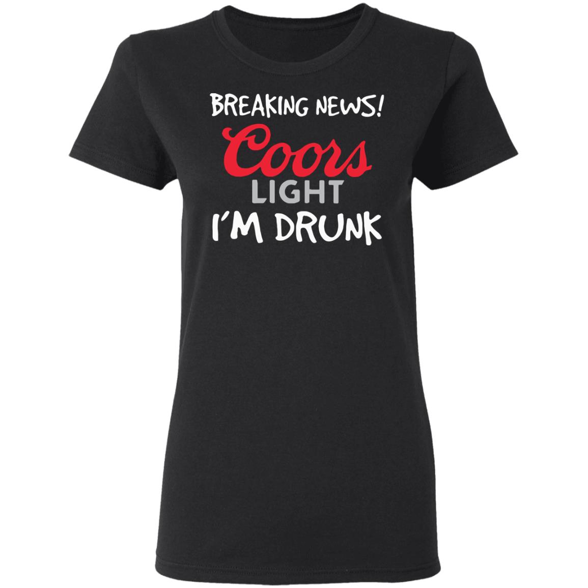 Breaking news coors light i’m drunk shirt - Teechipus