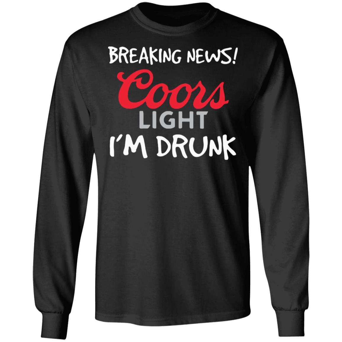 Breaking news coors light i’m drunk shirt - Teechipus