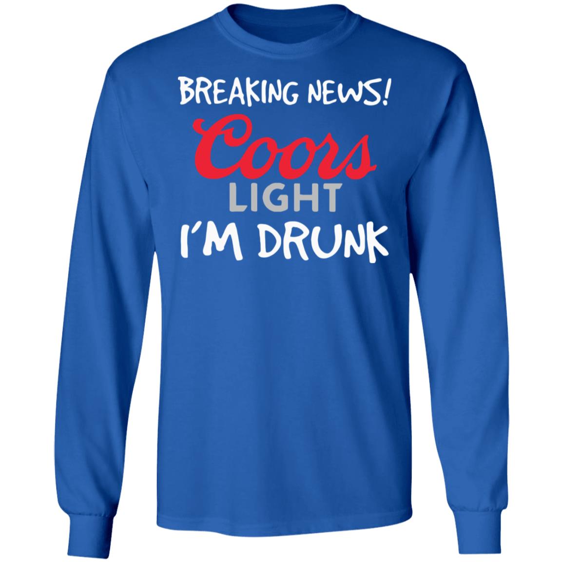 Breaking news coors light i’m drunk shirt - Teechipus