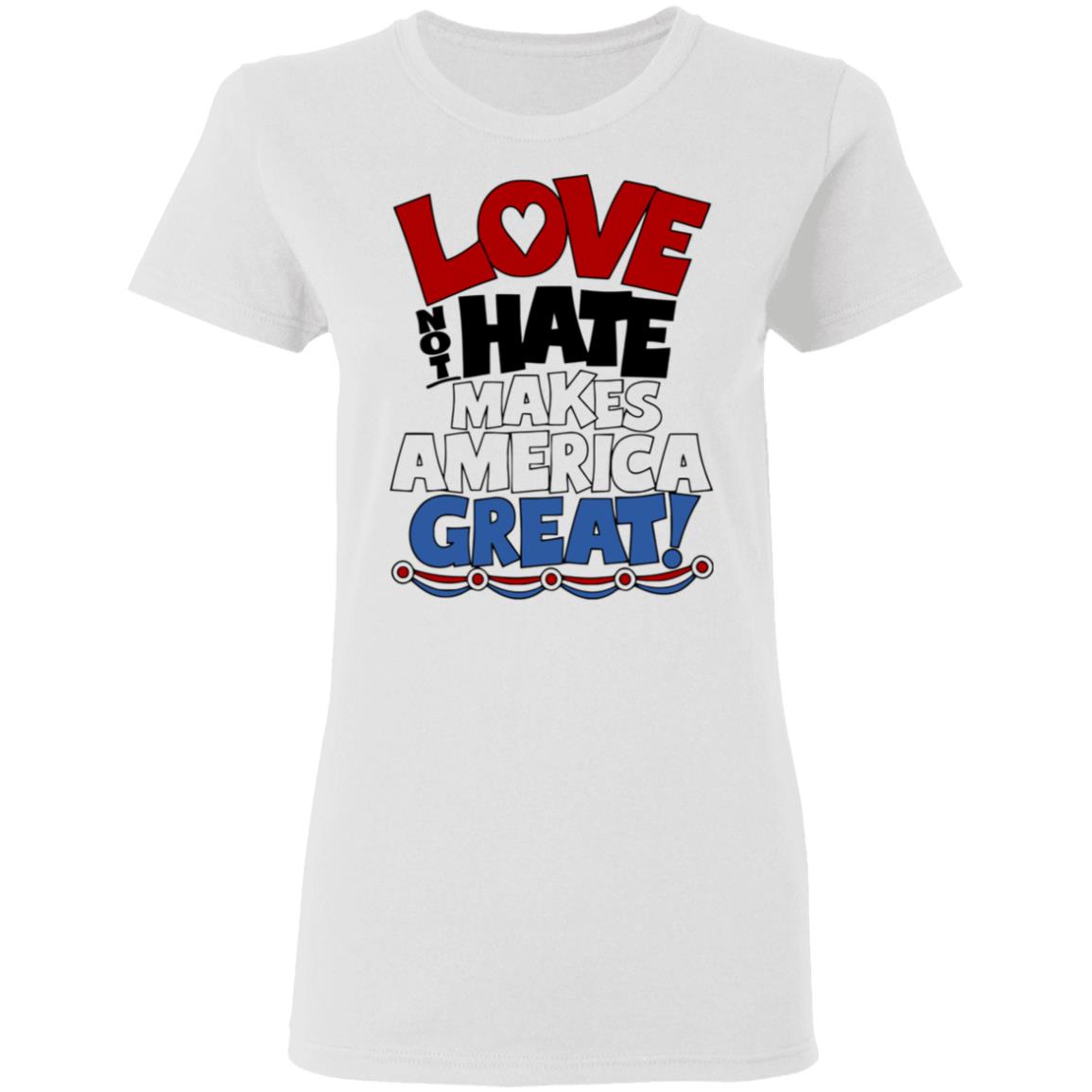 Love not Hate makes America Great shirt - Teechipus