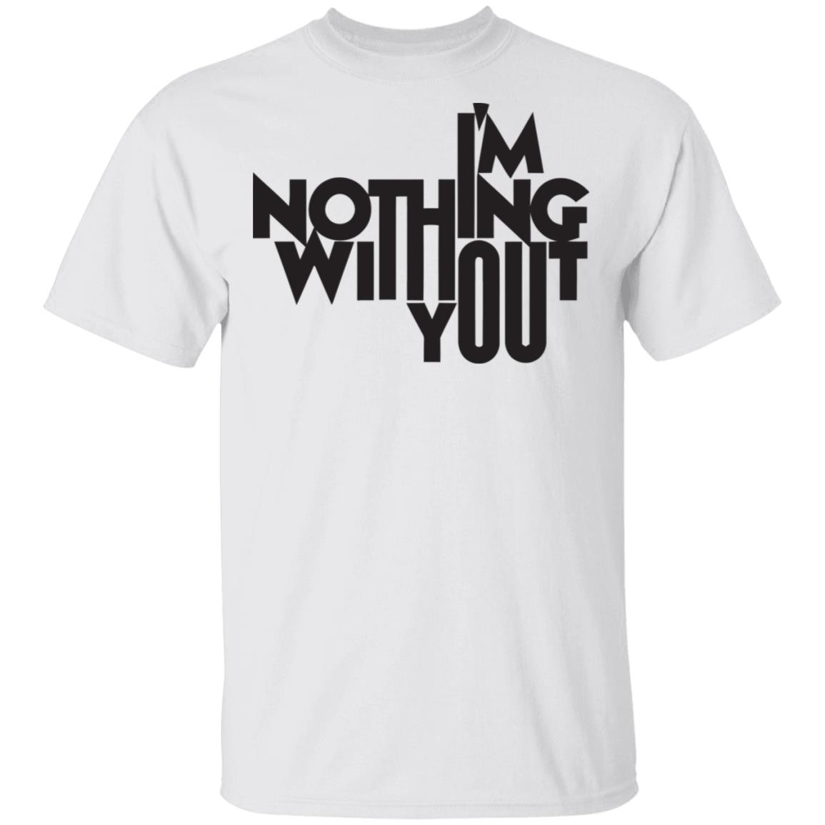 I’m Nothing Without You Sweatshirt - Teechipus