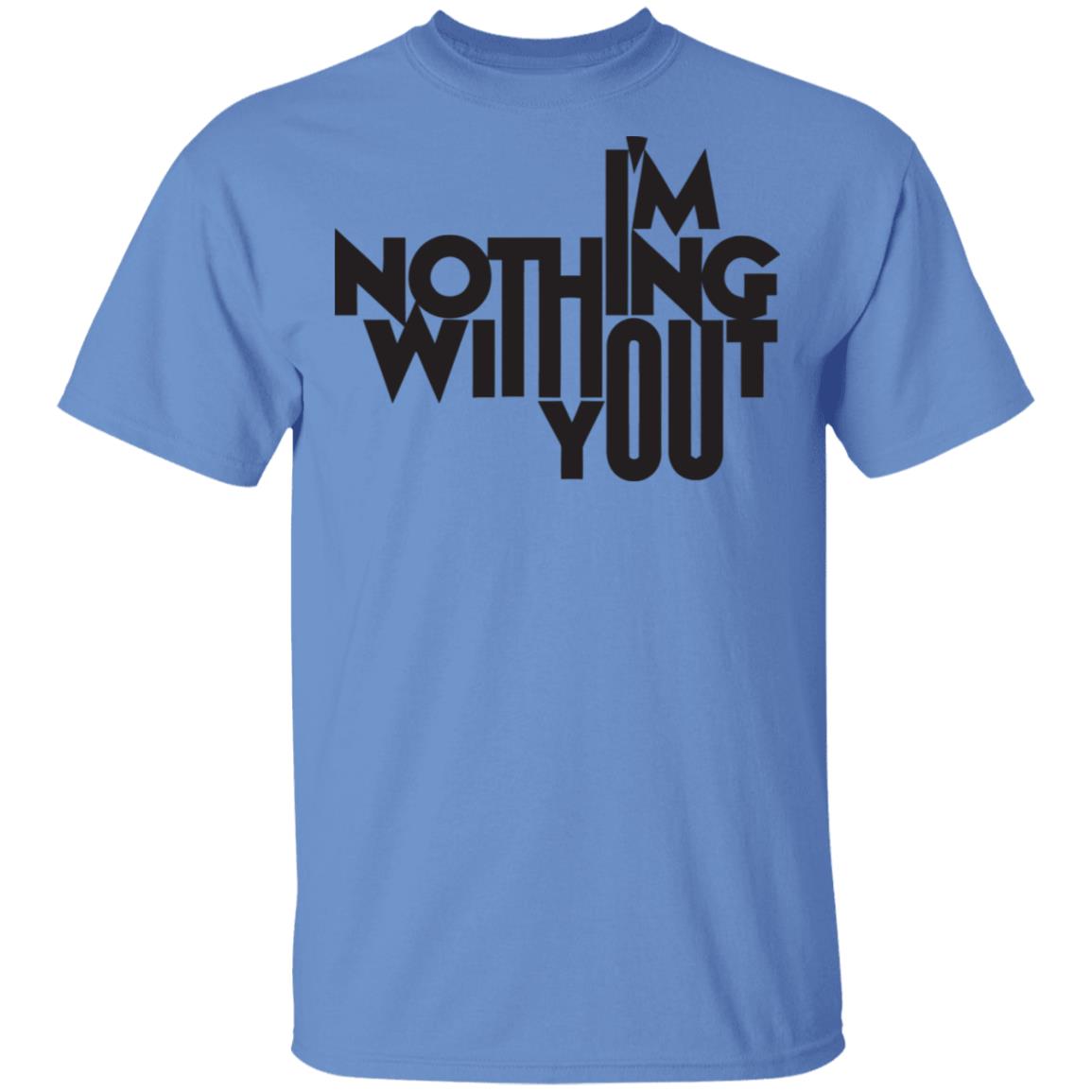 I’m Nothing Without You Sweatshirt - Teechipus