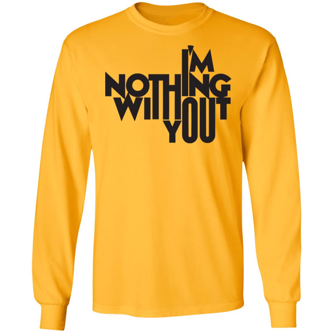 I’m Nothing Without You Sweatshirt - Teechipus