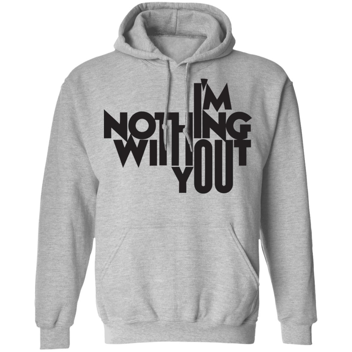 I’m Nothing Without You Sweatshirt - Teechipus