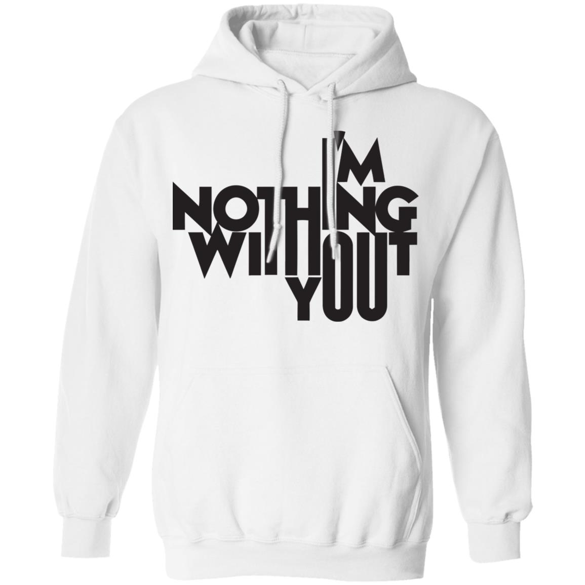 I’m Nothing Without You Sweatshirt - Teechipus