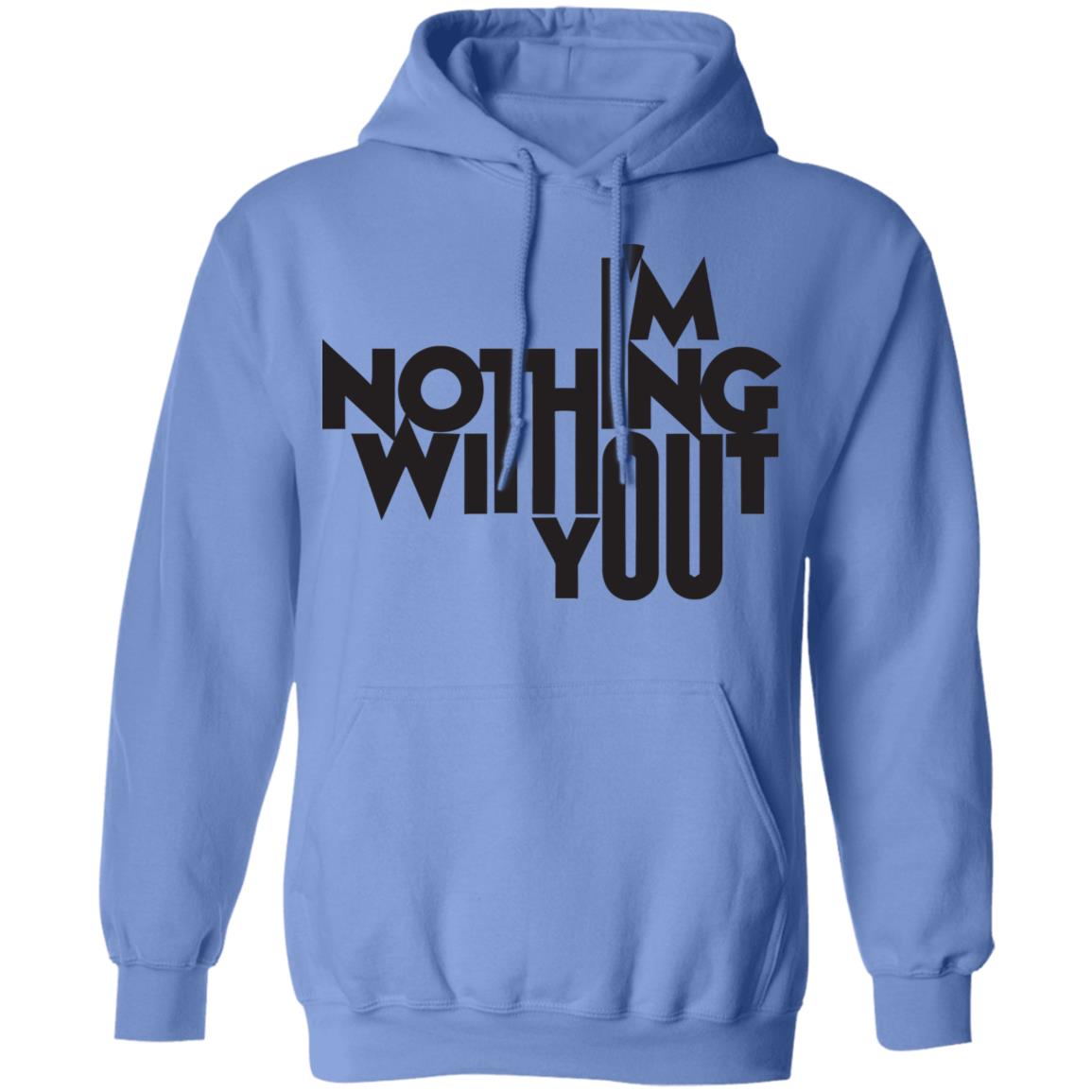 I’m Nothing Without You Sweatshirt - Teechipus