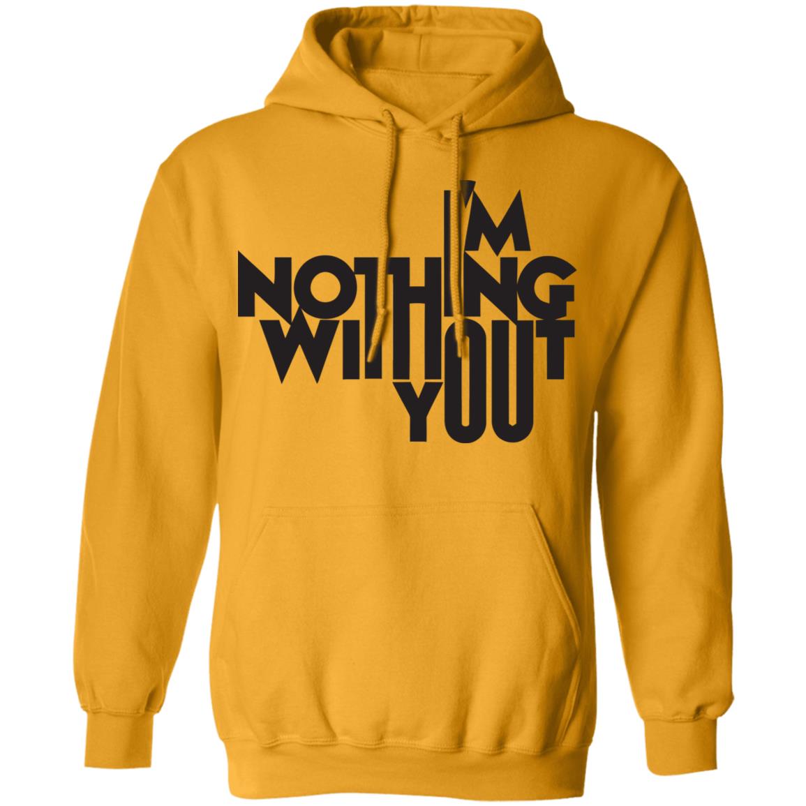 I’m Nothing Without You Sweatshirt - Teechipus