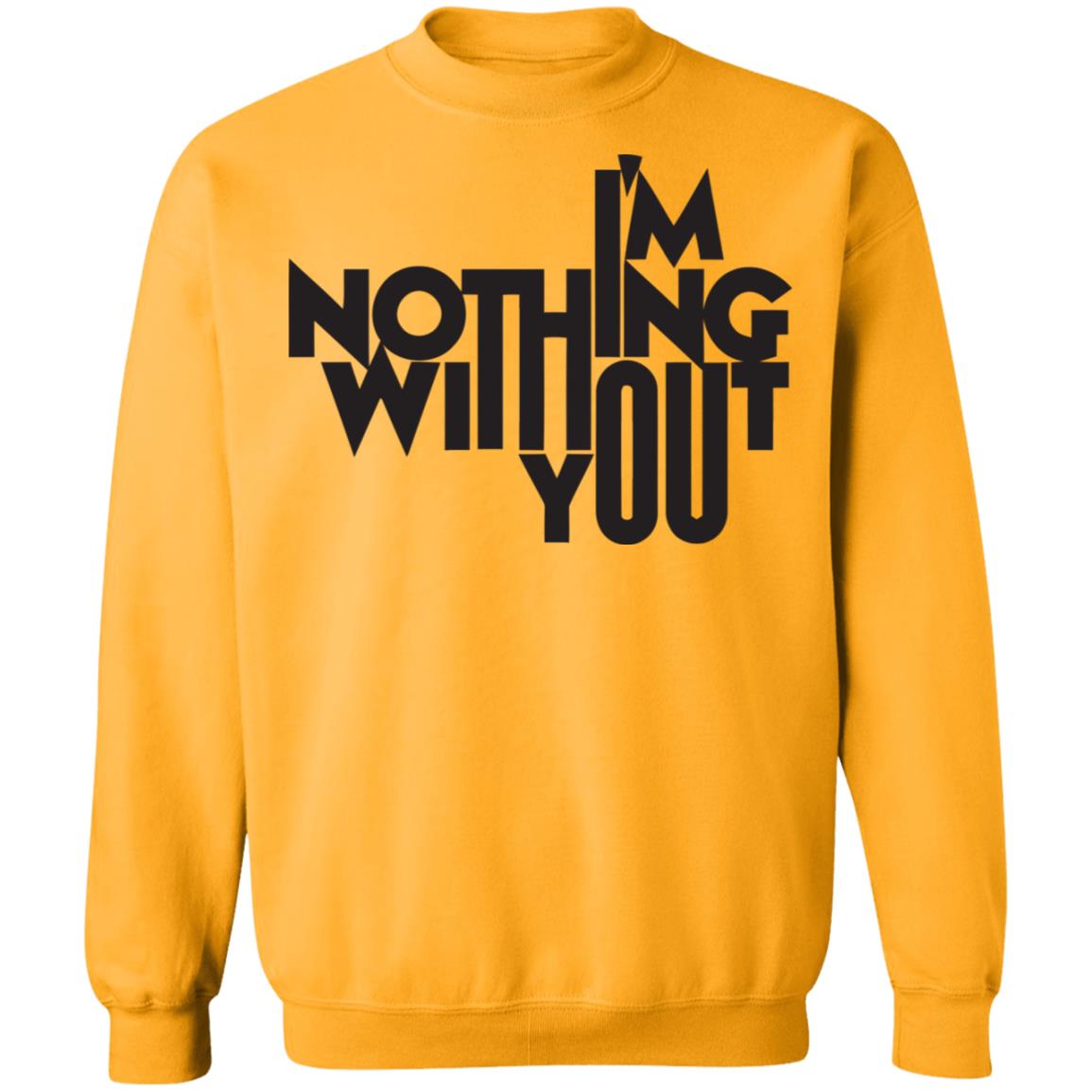 I’m Nothing Without You Sweatshirt - Teechipus