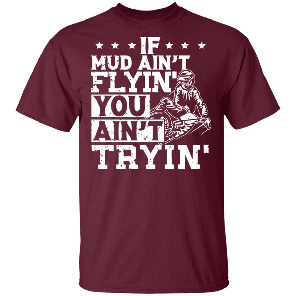 If Mud Ain't Flyin You Ain' t Tryin shirt balck - Teechipus