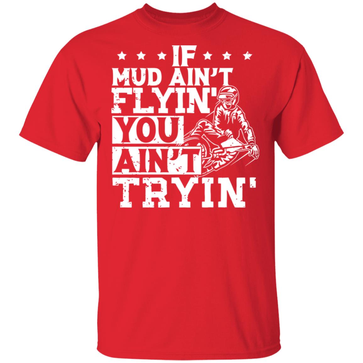 If Mud Ain't Flyin You Ain' t Tryin shirt balck - Teechipus