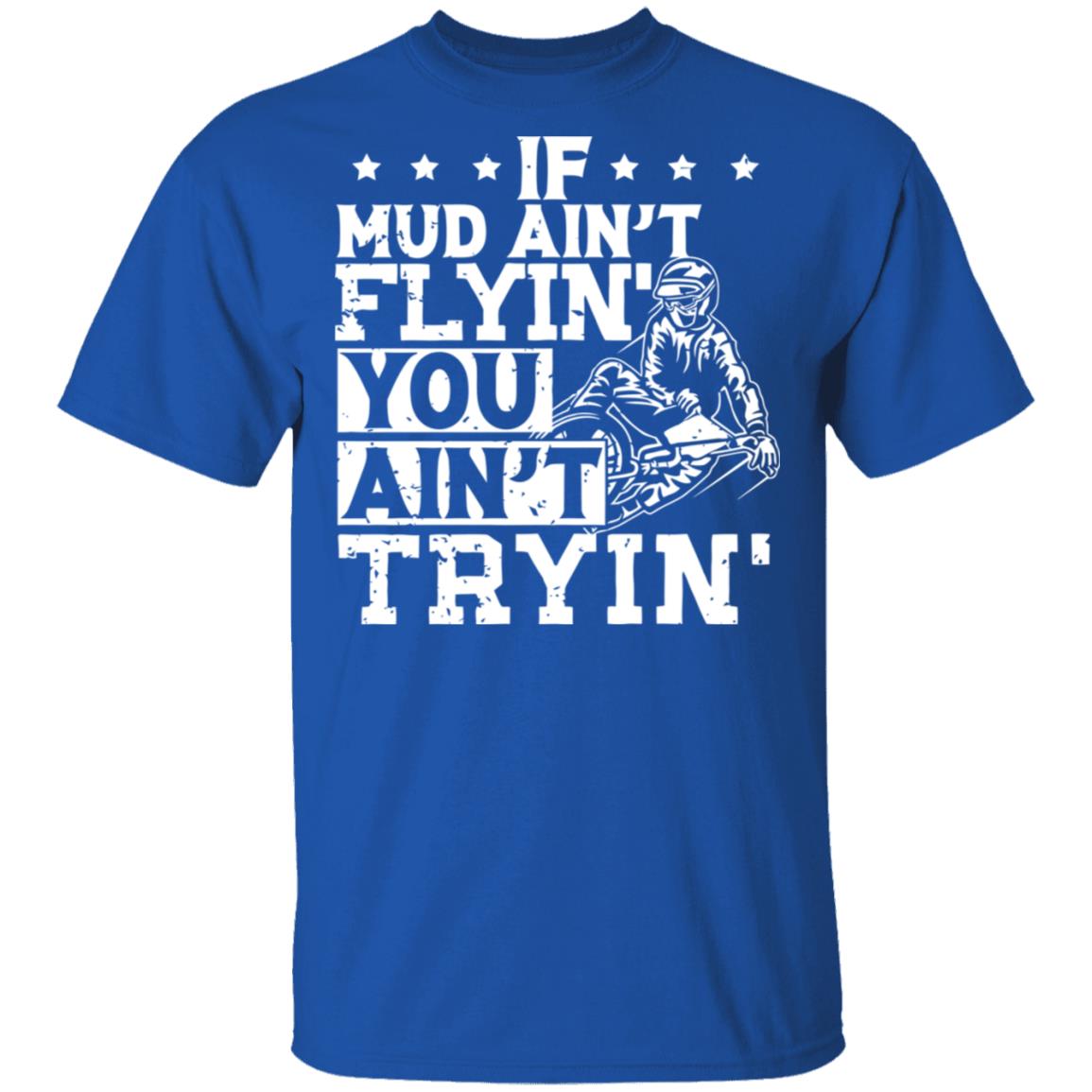 If Mud Ain't Flyin You Ain' t Tryin shirt balck - Teechipus