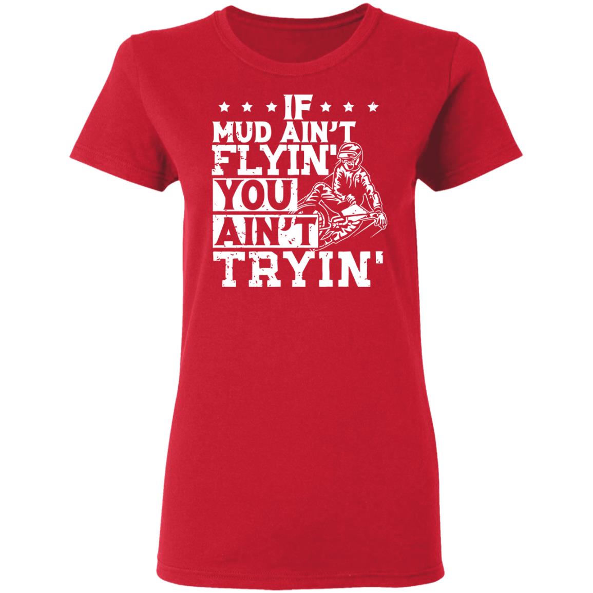 If Mud Ain't Flyin You Ain' t Tryin shirt balck - Teechipus