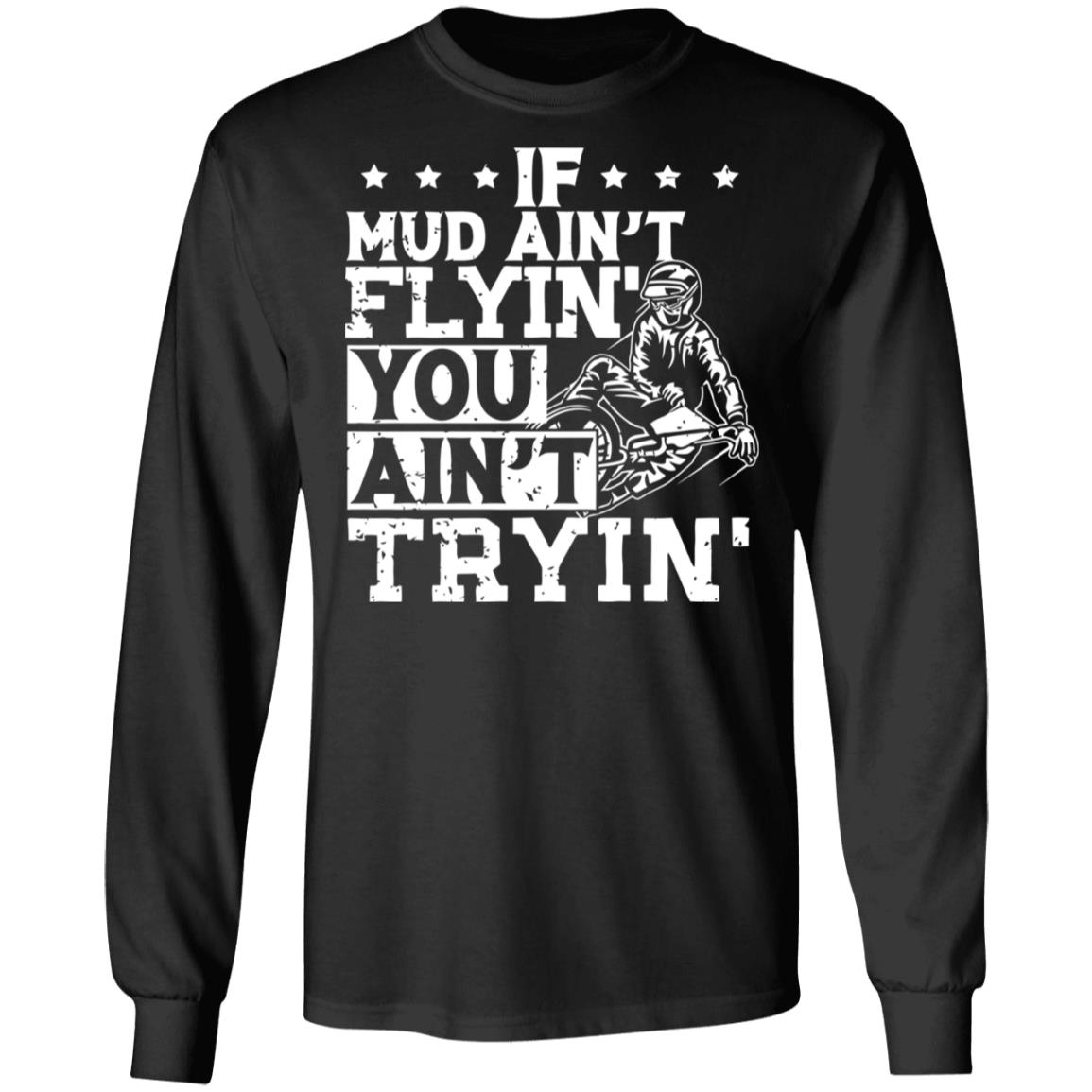 If Mud Ain't Flyin You Ain' t Tryin shirt balck - Teechipus