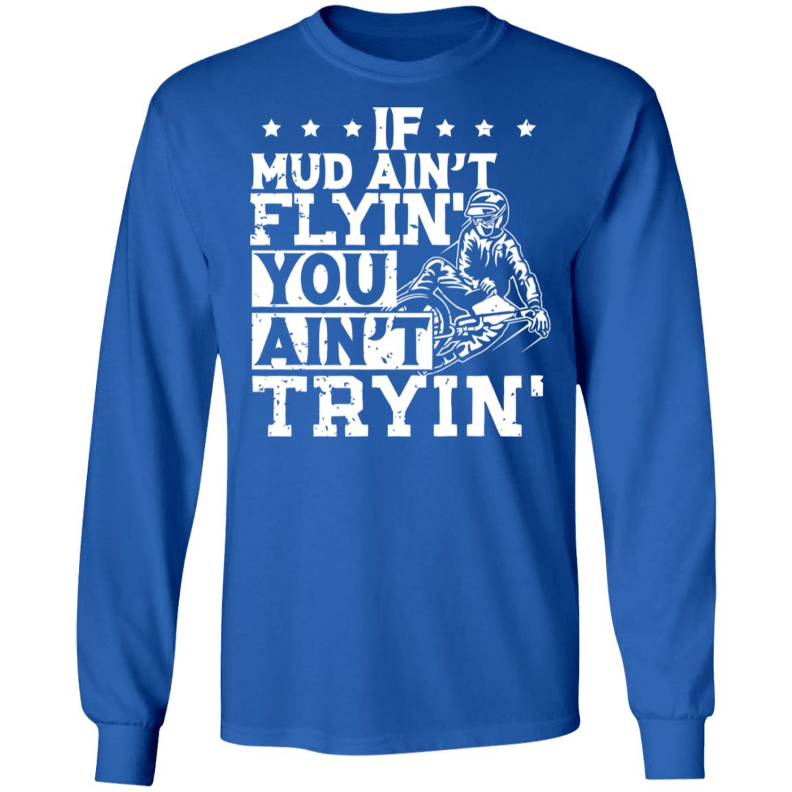 If Mud Ain't Flyin You Ain' t Tryin shirt balck - Teechipus