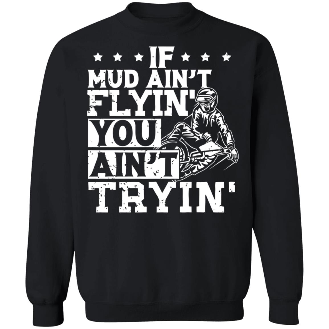 If Mud Ain't Flyin You Ain' t Tryin shirt balck - Teechipus