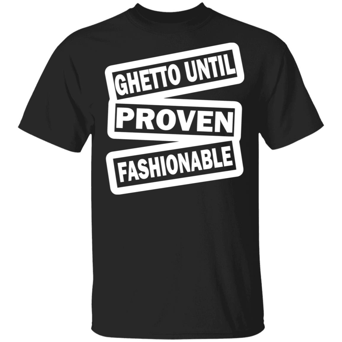 ghetto until proven fashionable t shirt black hoodie - Teechipus
