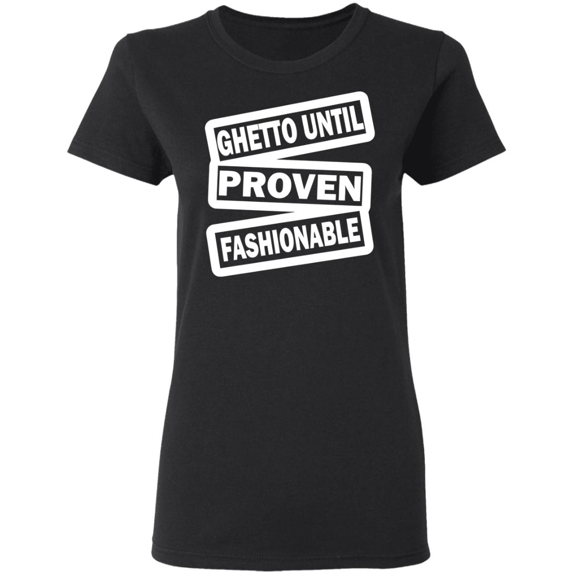 ghetto until proven fashionable t shirt black hoodie - Teechipus