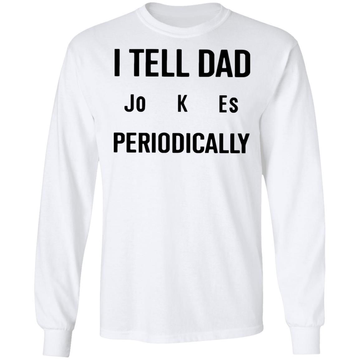 I Tell Dad Jokes Periodically T Shirt white hoodie sweatshirt - Teechipus